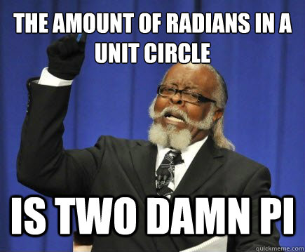 The amount of radians in a unit circle is two damn pi - The amount of radians in a unit circle is two damn pi  Too Damn High