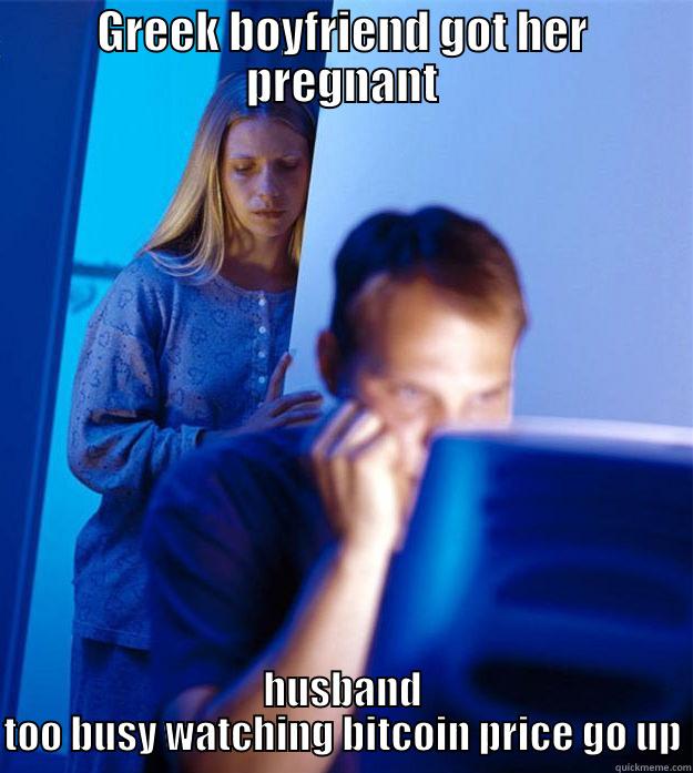 GREEK BOYFRIEND GOT HER PREGNANT HUSBAND TOO BUSY WATCHING BITCOIN PRICE GO UP Redditors Wife