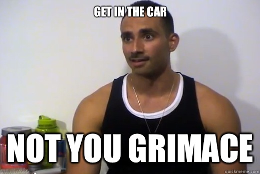 Get in the car Not you grimace - Get in the car Not you grimace  Dom Mazzetti