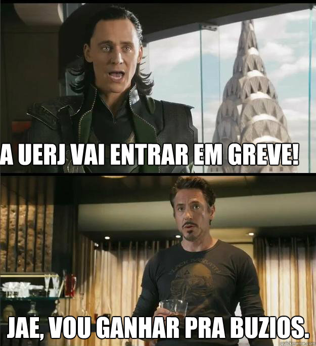 A Uerj vai entrar em greve! Jae, vou ganhar pra buzios.  The Avengers