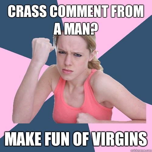 crass comment from a man? make fun of virgins  Social Justice Sally