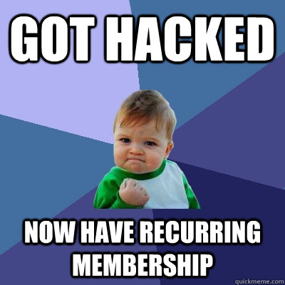 Got hacked Now have recurring membership  Success Kid