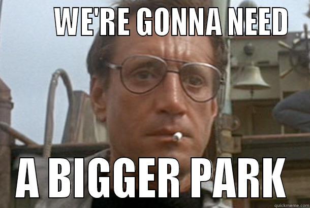 WE'RE GONNA NEED -        WE'RE GONNA NEED A BIGGER PARK Misc