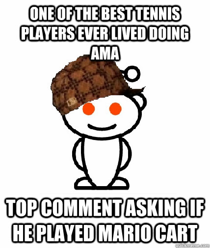 one of the best tennis players ever lived doing AMA top comment asking if he played Mario cart  Scumbag Reddit