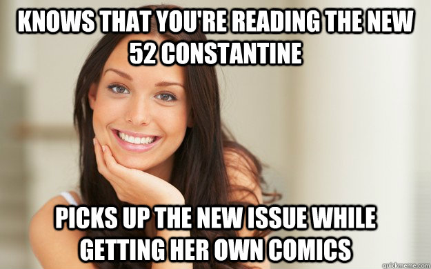 Knows that you're reading the New 52 Constantine picks up the new issue while  getting her own comics  Good Girl Gina