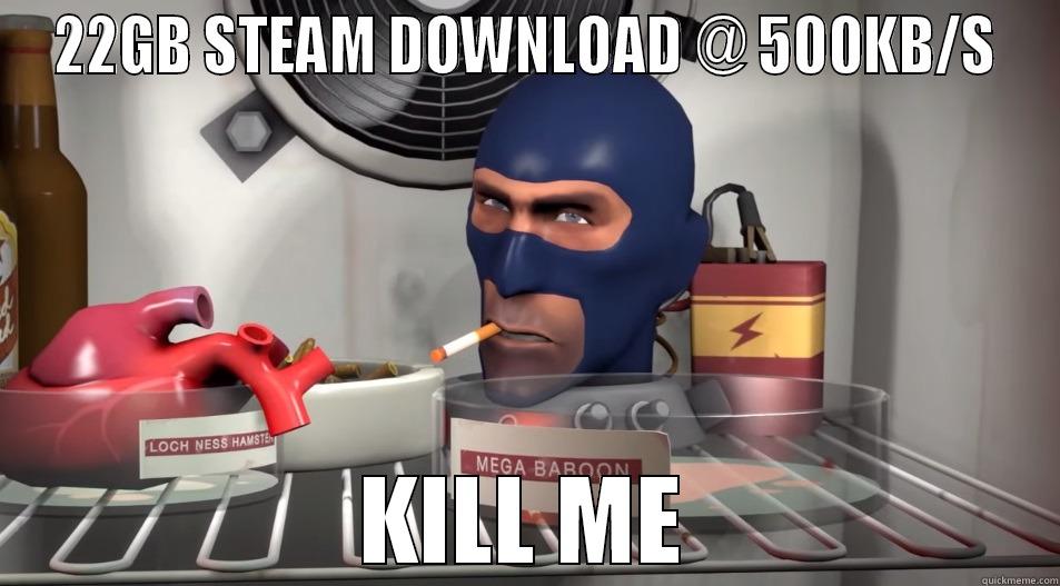 Headless Spy-in-a-Fridge has bad internet. - 22GB STEAM DOWNLOAD @ 500KB/S KILL ME Misc