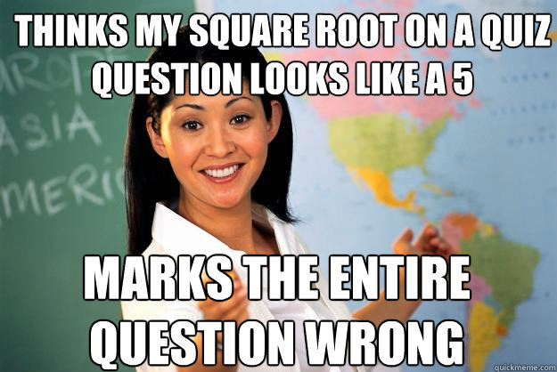 Thinks my square root on a quiz question looks like a 5 Marks the entire question wrong  Unhelpful High School Teacher