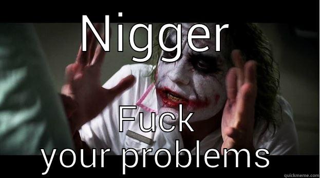 NIGGER FUCK YOUR PROBLEMS Joker Mind Loss