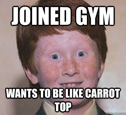 joined gym wants to be like carrot top  Over Confident Ginger