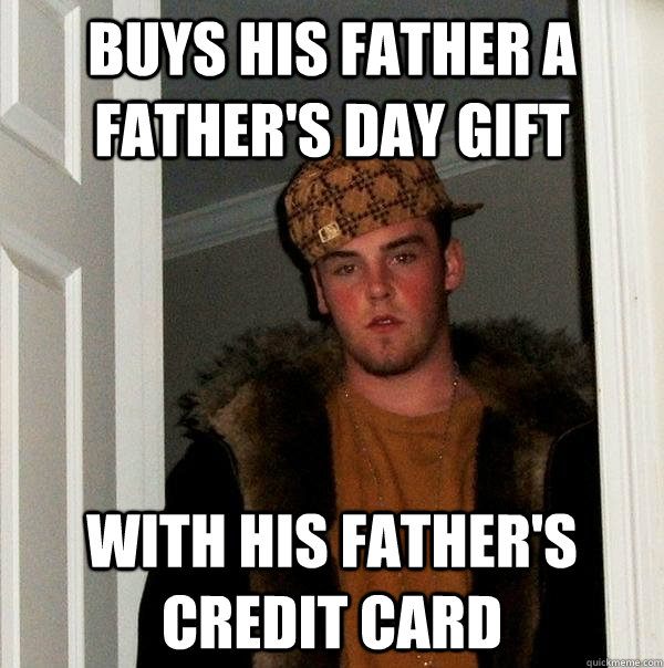 buys his father a father's day gift with his father's credit card  Scumbag Steve