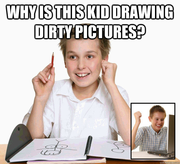 Why is this kid drawing dirty pictures? - Why is this kid drawing dirty pictures?  qkmetranscriber is people