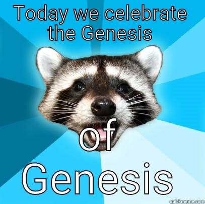 TODAY WE CELEBRATE THE GENESIS OF GENESIS Lame Pun Coon