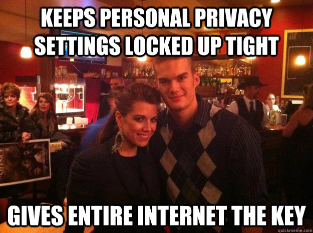 Keeps personal privacy settings locked up tight Gives entire internet the key - Keeps personal privacy settings locked up tight Gives entire internet the key  Shaune Hannen