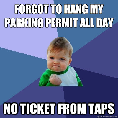 Forgot to hang my parking permit all day no ticket from taps - Forgot to hang my parking permit all day no ticket from taps  Success Kid