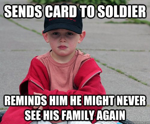 Sends card to soldier Reminds him he might never see his family again - Sends card to soldier Reminds him he might never see his family again  Donovan Downer