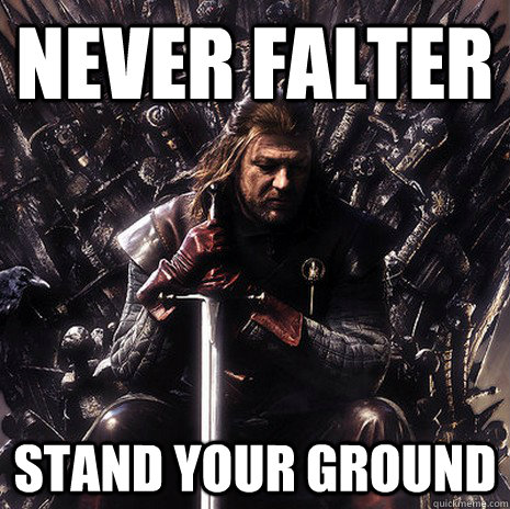 Never Falter Stand your ground - Never Falter Stand your ground  Ned Stark