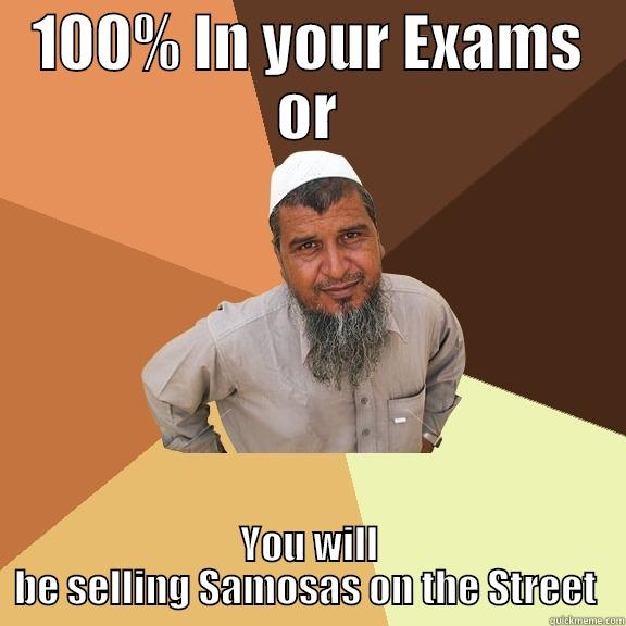 100% IN YOUR EXAMS OR YOU WILL BE SELLING SAMOSAS ON THE STREET  Ordinary Muslim Man