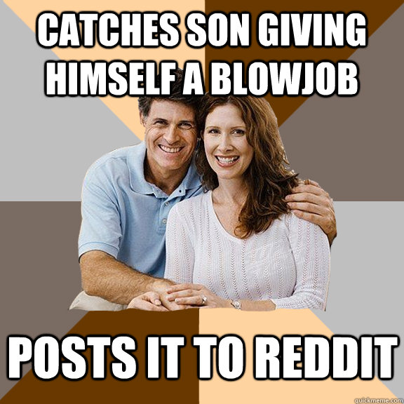 Catches son giving himself a blowjob posts it to Reddit  Scumbag Parents