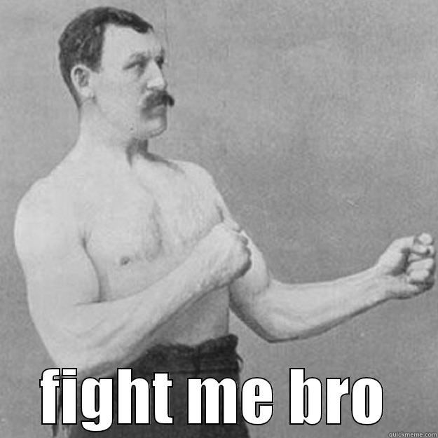  FIGHT ME BRO overly manly man