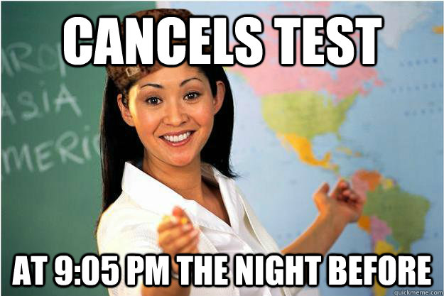 Cancels Test At 9:05 PM the night before - Cancels Test At 9:05 PM the night before  Scumbag Teacher