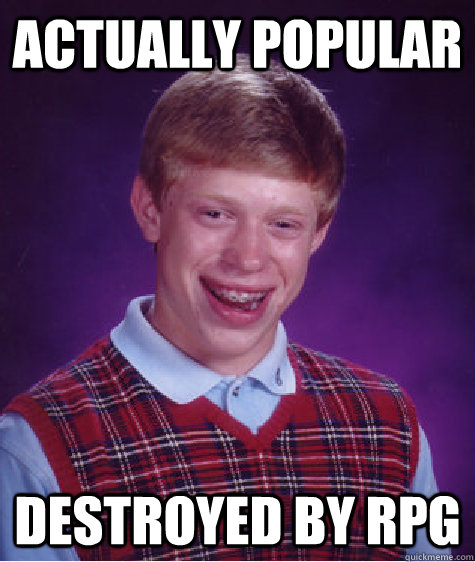 actually popular destroyed by RPG - actually popular destroyed by RPG  Bad Luck Brian