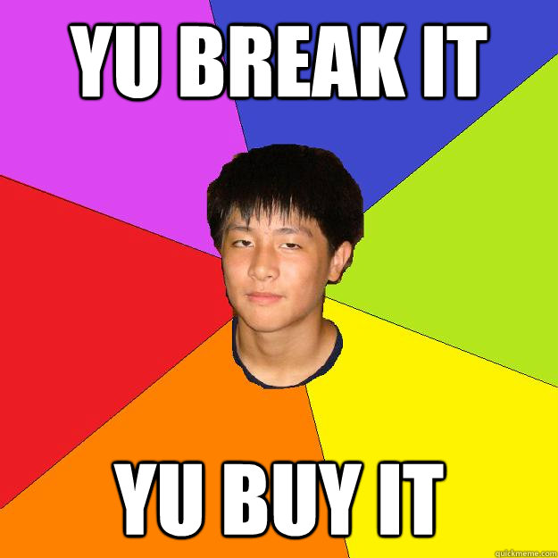 yu break it yu buy it - yu break it yu buy it  Yuddha