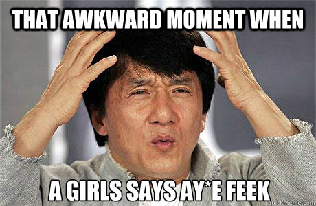 that awkward moment when A girls says ay*e feek - that awkward moment when A girls says ay*e feek  EPIC JACKIE CHAN