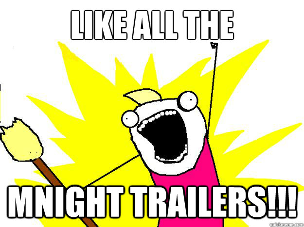 LIKE ALL THE MNIGHT TRAILERS!!!  Hyperbole And a Half