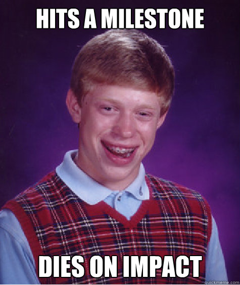 HIts a milestone Dies on impact  Bad Luck Brian