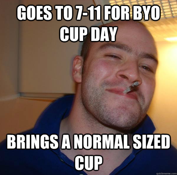 Goes to 7-11 for BYO cup day Brings a normal sized cup - Goes to 7-11 for BYO cup day Brings a normal sized cup  Misc