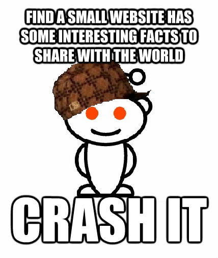 FIND A SMALL WEBSITE HAS SOME INTERESTING FACTS TO SHARE WITH THE WORLD CRASH IT - FIND A SMALL WEBSITE HAS SOME INTERESTING FACTS TO SHARE WITH THE WORLD CRASH IT  Scumbag Reddit