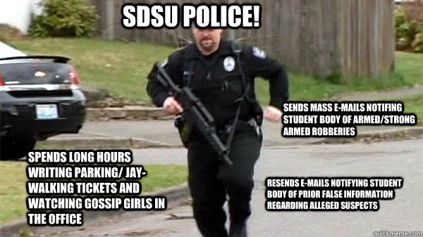 Spends long hours writing parking/ jay-walking tickets and watching Gossip Girls in the office Sends mass E-mails notifing student body of armed/strong armed robberies SDSU POLICE! Resends E-mails notifying student body of prior false information regardin  Scumbag Cop