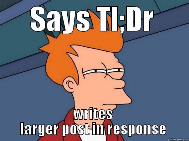 SAYS TL;DR WRITES LARGER POST IN RESPONSE Futurama Fry