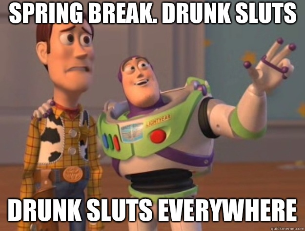 Spring break. Drunk sluts Drunk sluts everywhere - Spring break. Drunk sluts Drunk sluts everywhere  Toy Story