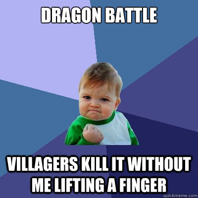 Dragon Battle Villagers kill it without me lifting a finger  Success Kid