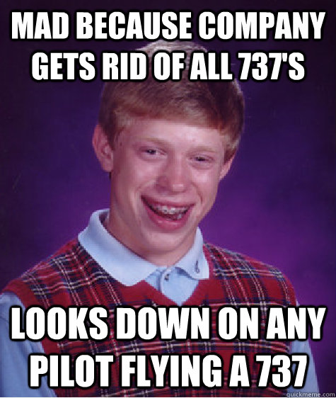 Mad because company gets rid of all 737's looks down on any pilot flying a 737  Bad Luck Brian