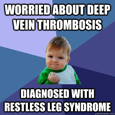 Worried about Deep vein thrombosis Diagnosed with restless leg syndrome  Success Kid