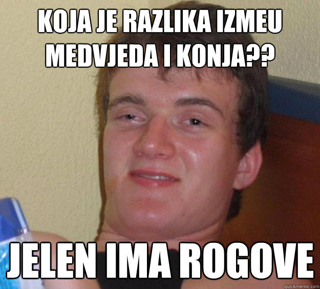 Koja je razlika između medvjeda i konja?? Jelen ima rogove - Koja je razlika između medvjeda i konja?? Jelen ima rogove  10 Guy