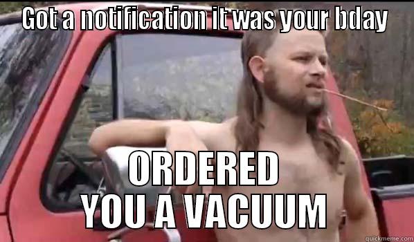 GOT A NOTIFICATION IT WAS YOUR BDAY ORDERED YOU A VACUUM Almost Politically Correct Redneck