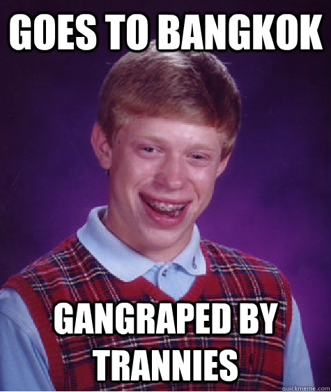 goes-to-bangkok-gangraped-by-trannies-bad-luck-brian-quickmeme