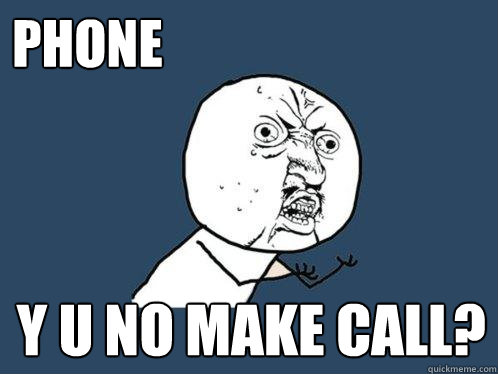 PHONE y u no MAKE CALL? - PHONE y u no MAKE CALL?  Y U No