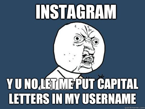 Instagram y u no let me put capital letters in my username  - Instagram y u no let me put capital letters in my username   Y U No