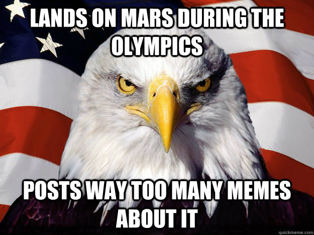 Lands on mars during the olympics Posts way too many memes about it  One-up America