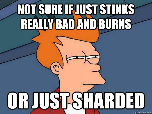 Not sure if just stinks really bad and burns Or just sharded  Futurama Fry