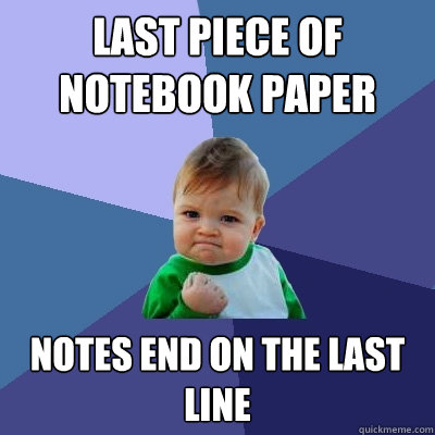 Last piece of notebook paper Notes end on the last line - Last piece of notebook paper Notes end on the last line  Success Kid