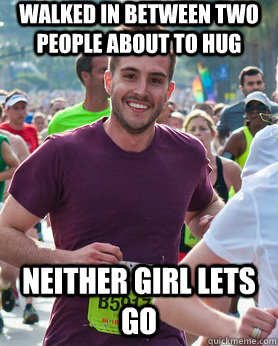 walked in between two people about to hug neither girl lets go  Ridiculously photogenic guy