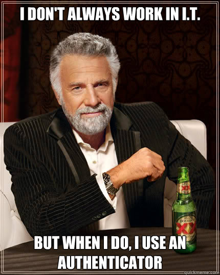 I don't always work in I.T. BUT WHEN I DO, I use an authenticator  Dos Equis man