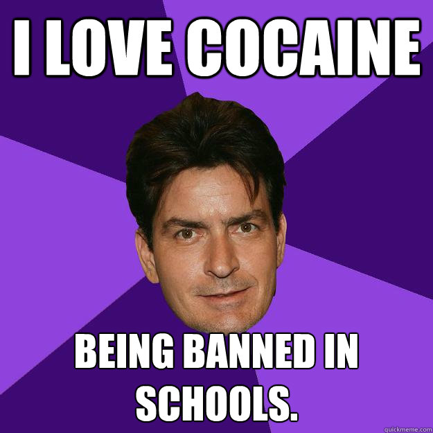 I love cocaine being banned in schools.  Clean Sheen