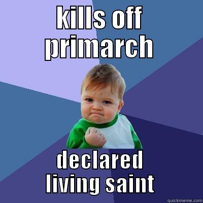 KILLS OFF PRIMARCH DECLARED LIVING SAINT Success Kid