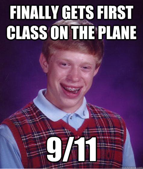 Finally gets first class on the plane 9/11  Bad Luck Brian